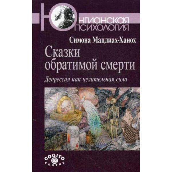 Сказки обратимой смерти: Депрессия как целительная сила. Мацлиах-Ханох С.