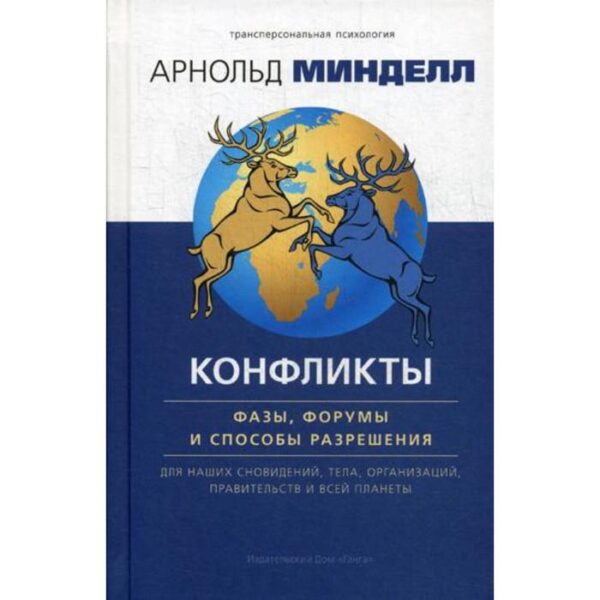 Конфликты: фазы, форумы и способы разрешения. Для наших сновидений, тела, организаций, правительств и всей планеты. Минделл А.