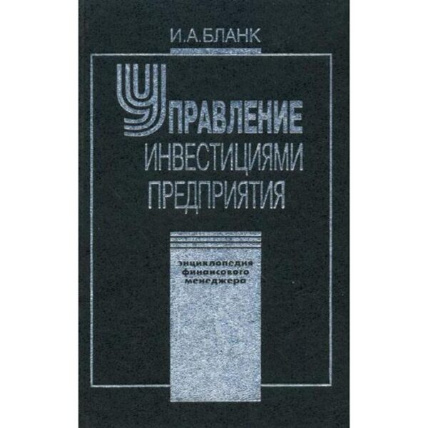 Энциклопедия финансового менеджмента. Т.3. Управление инвестициями предприятия. Бланк И.А.