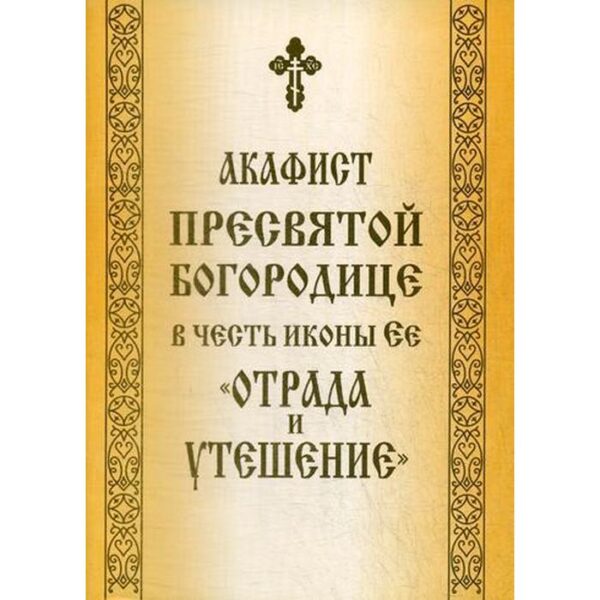 Акафист Пресвятой Богородице в честь иконы Ее «Отрада и Утешение»