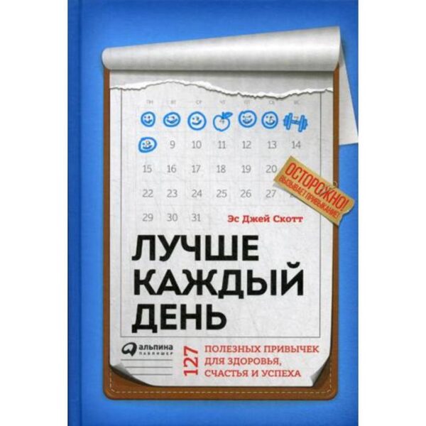 Лучше каждый день: 127 полезных привычек для здоровья, счастья и успеха. Скотт С.