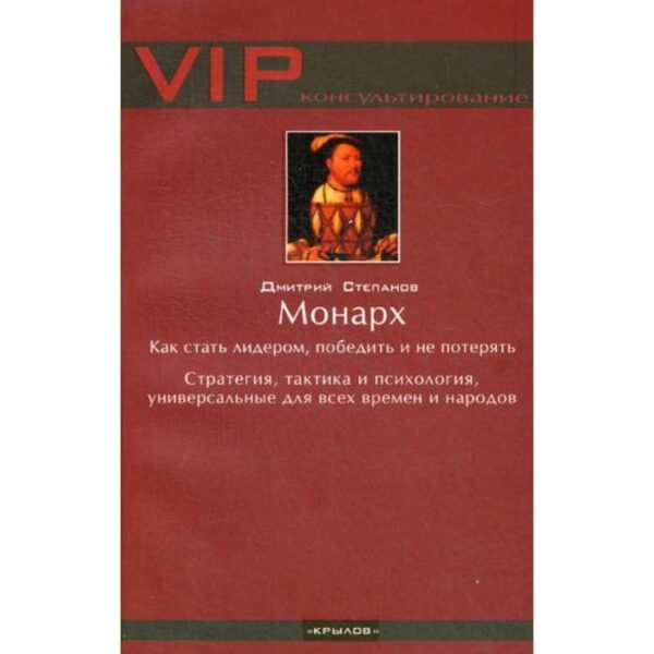 Монарх. Как стать лидером, победить и не потерять. 4-е издание. Степанов Д.