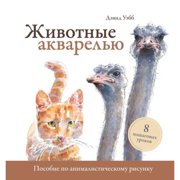 Животные акварелью. Пособие по анималистическому рисунку. 8 пошаговых уроков. Дэвид Уэбб