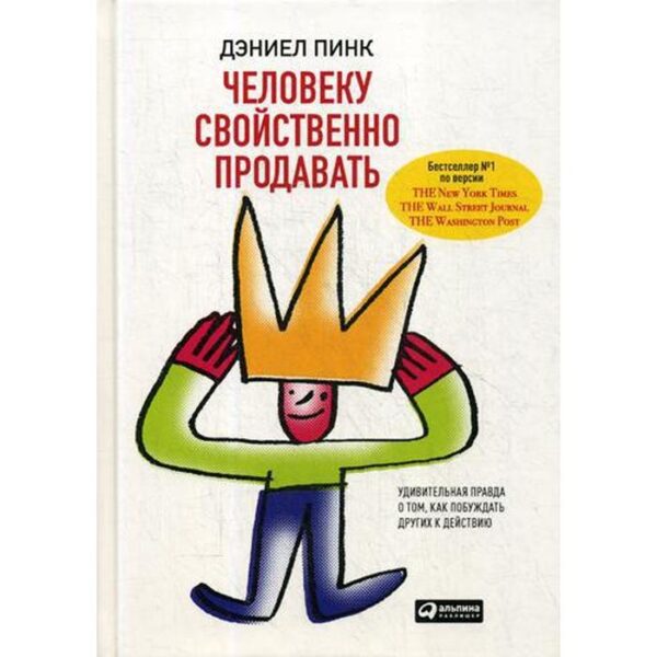 Человеку свойственно продавать: Удивительная правда о том, как побуждать других к действию. Пинк Д.