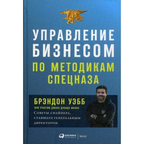 Управление бизнесом по методикам спецназа: Советы снайпера, ставшего генеральным директором. Манн Дж.Д., Уэбб Б.