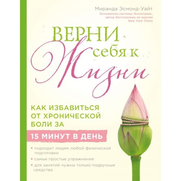 Верни себя к жизни! Как избавиться от хронической боли за 15 минут в день. Эсмонд-Уайт М.