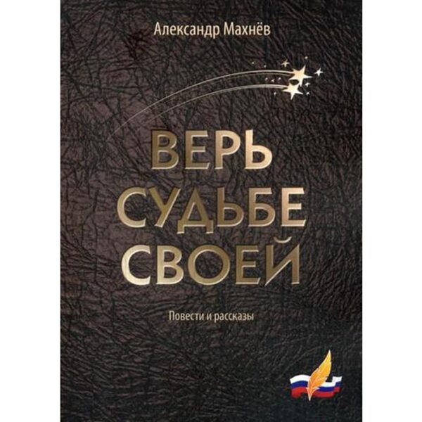 Верь судьбе своей: повести и рассказы. Махнев А. В.