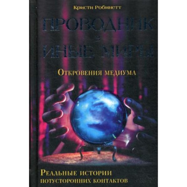 Проводник в иные миры. Реальные истории потусторонних контактов*. Робинетт К.