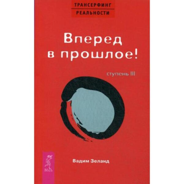 Трансерфинг реальности. Ступень 3: Вперед в прошлое!. Зеланд В.