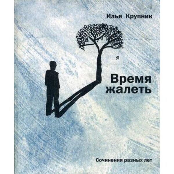 Время жалеть: сочинения разных лет. Крупник И.Н.