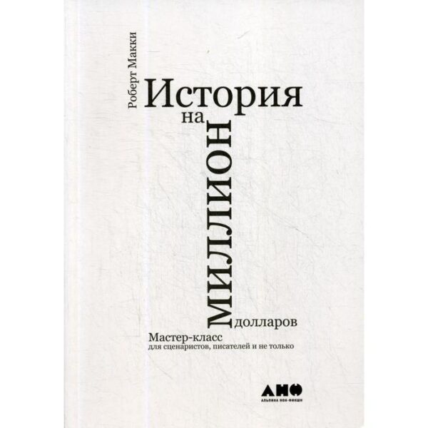 История на миллион долларов: мастер-класс для сценаристов, писателей и не только…10-е издание. Макки Р.