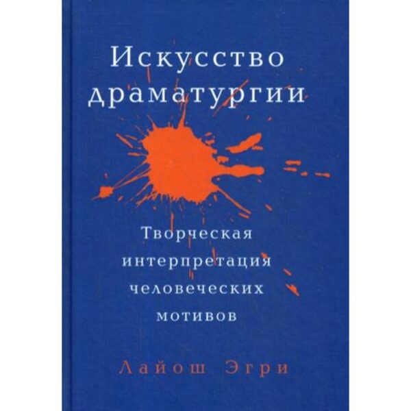 Искусство Драматургии. Творческая интерпретация человеческих мотивов. Эгри Л.