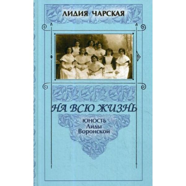 На всю жизнь. Юность Лиды Воронской. Чарская Л.А.