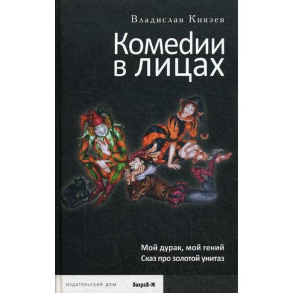 Комедии в лицах: Мой дурак, мой гений; Сказ про золотой унитаз. Князев В.