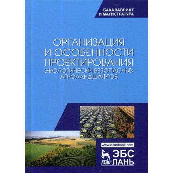 Организация и особенности проектирования экологически безопасных агроландшафтов: Учебное пособие. 3-е издание, стер. Под ред. Степановой Л. П.