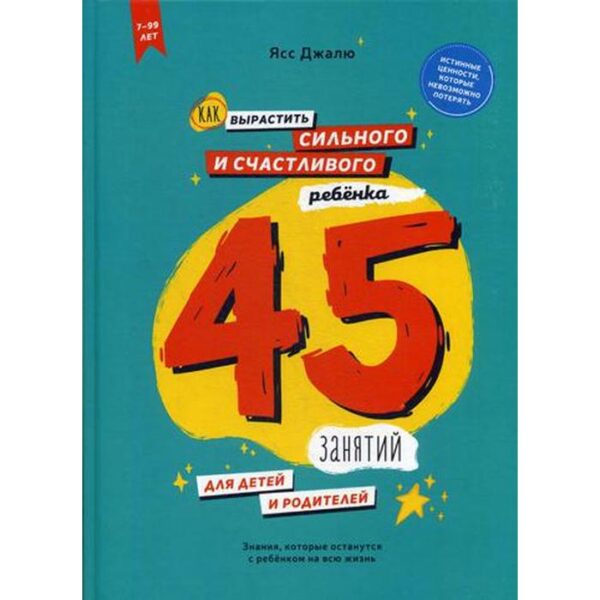 Как вырастить сильного и счастливого ребенка: 45 занятий для детей и родителей. Джалю Ясс