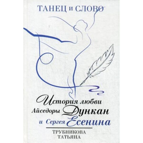 Танец и слово. История любви Айседоры Дункан и Сергея Есенина. Трубникова Т.