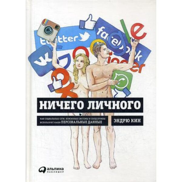 Ничего личного: Как социальные сети, поисковые системы и спецслужбы используют наши персональные данные для собственной выгоды. Эндрю Кин