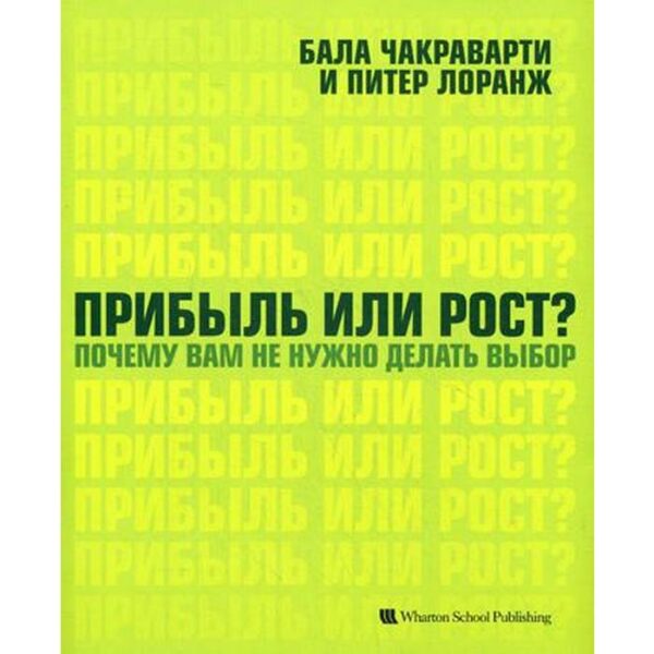 Прибыль или рост? Почему вам не нужно делать выбор. Балла Чакраварти, Питер Ларанж