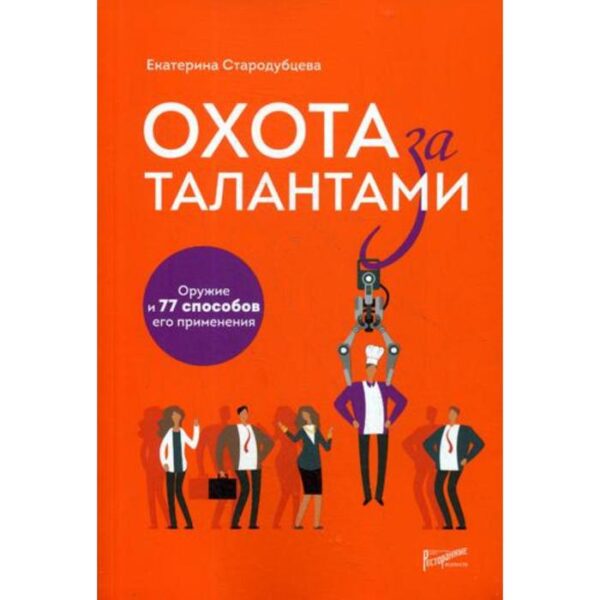 Охота за талантами. Оружие и 77 способов его применения. Стародубцева Е.С.