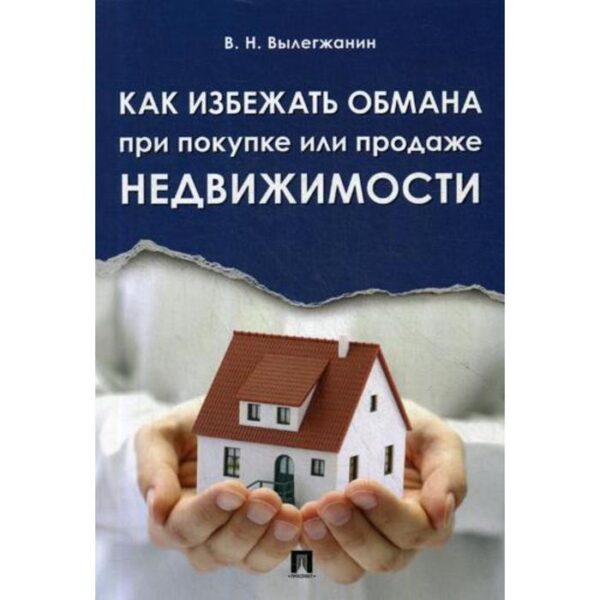 Как избежать обмана при покупке или продаже недвижимости. Вылегжанин В.Н.