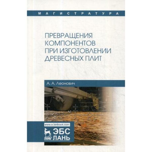 Превращения компонентов при изготовлении древесных плит: Учебное пособие. Леонович А.А.