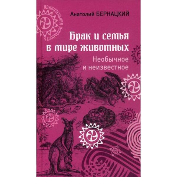 Брак и семья в мире животных. Необычное и неизвестное. Бернацкий А.С.