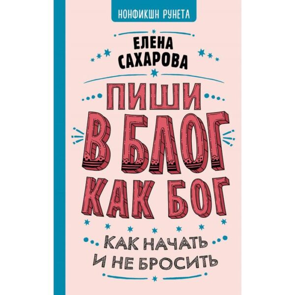 Пиши в блог как бог: как начать и не бросить. Сахарова Елена