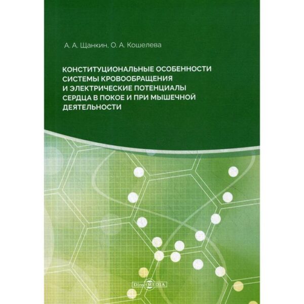 Конституциональные особенности системы кровообращения электрические потенциалы сердца в покое: монография. 2-е издание, стер. Щанкин А. А.