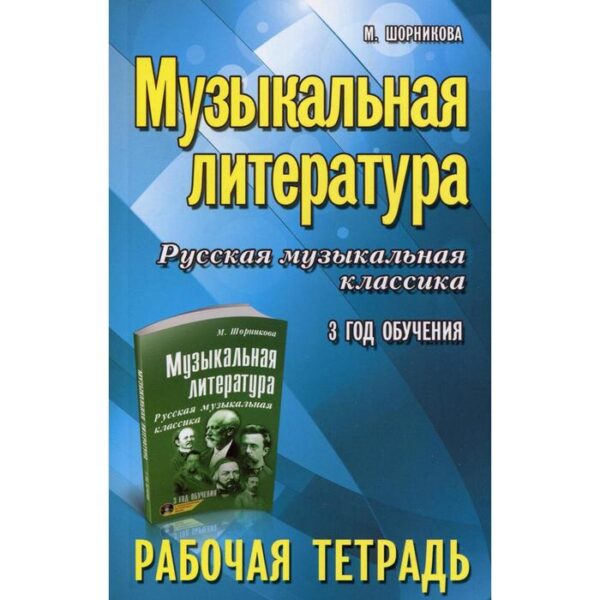 Рабочая тетрадь. Музыкальная литература. Русская музыкальная классика 3 год обучения. Шорникова М.