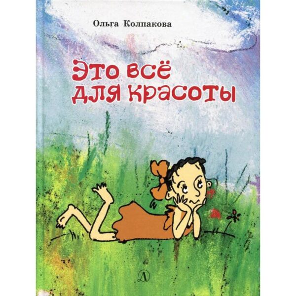 Это все для красоты: повести в рассказах. Колпакова О.В.