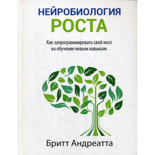 Нейробиология роста: как запрограммировать свой мозг на обучение новым навыкам. Андреатта Б.