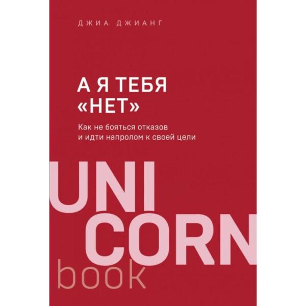 А я тебя «нет». Как не бояться отказов и идти напролом к своей цели. Джианг Д.