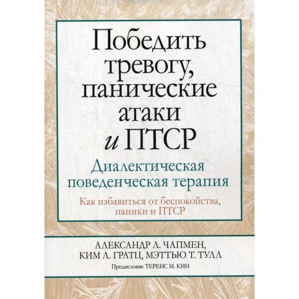 Победить тревогу, панические атаки и ПТСР: диалектическая поведенческая терапия. Чапмен А.Л., Гратц К.Л., Тулл М.Т.