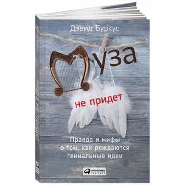 Муза не придет. Правда и мифы о том, как рождаются гениальные идеи. Буркус Д.