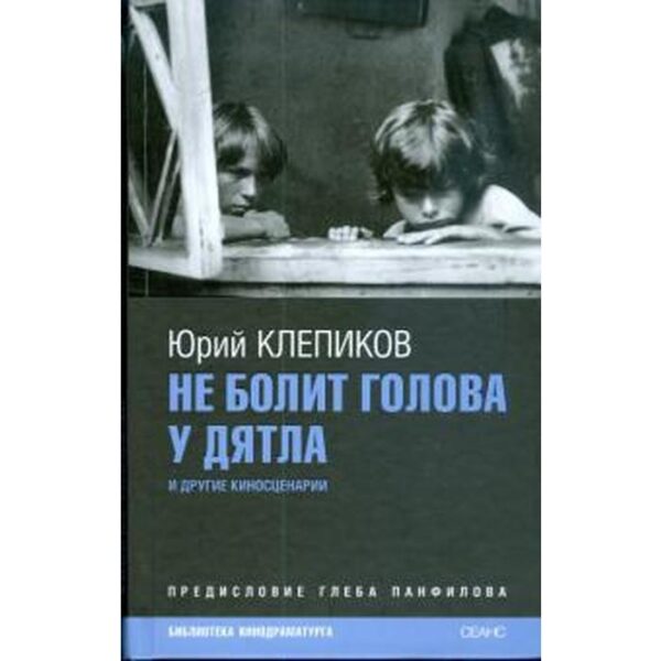 Не болит голова у дятла и другие киносценарии. Клепиков Ю.