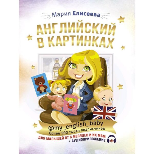 Английский в картинках для малышей от 6 месяцев и их мам @my_english_baby + аудиоприложение. Елисеева М. Е.