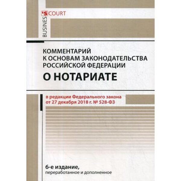 Комментарий к основам законодательства РФ о нотариате (постатейный). 6-е изд., перераб. и доп. Ушаков А.А.