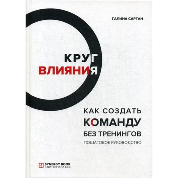 Круг влияния. Как создать команду без тренингов. Пошаговое руководство. 2-е издание. Сартан Г.