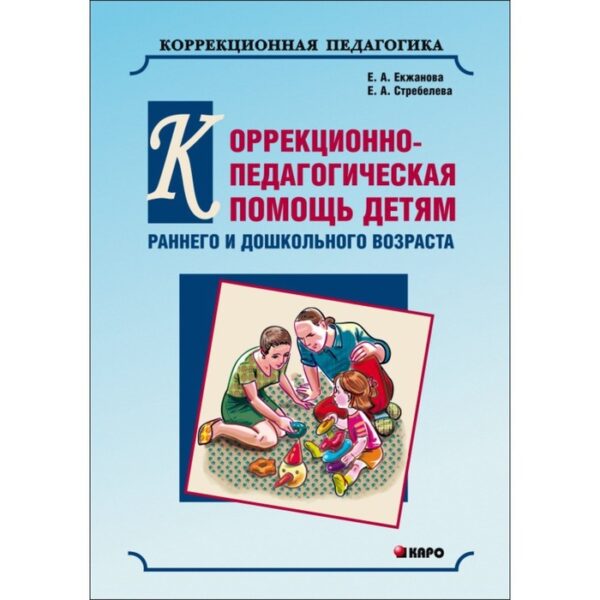 Коррекционно-педагогическая помощь детям раннего и дошкольного возраста. Екжанова Е. А., Стребелева Е. А.