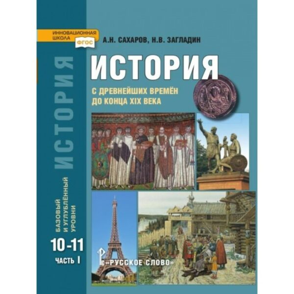 История. 10-11 классы. С древнейших времён до конца XIX века. Учебник. Часть 1. Базовый и углублённый уровни. Загладин Н. В., Сахаров А. Н.