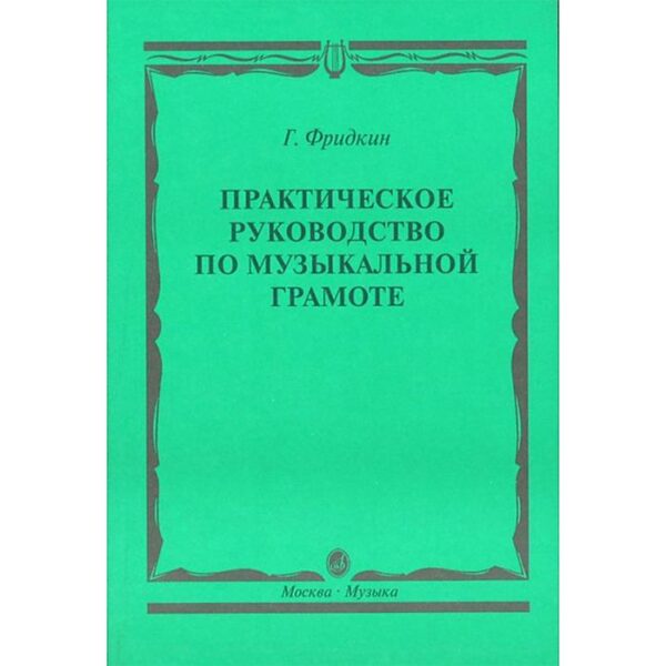 Практическое руководство по музыкальной грамоте. Учебное пособие. Фридкин Г.