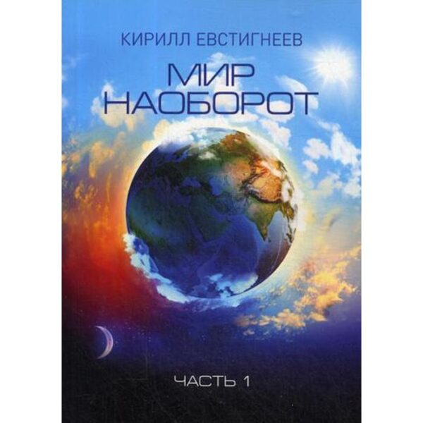 Мир наоборот. В 2 частях. Часть 1. Евстигнеев К. В.