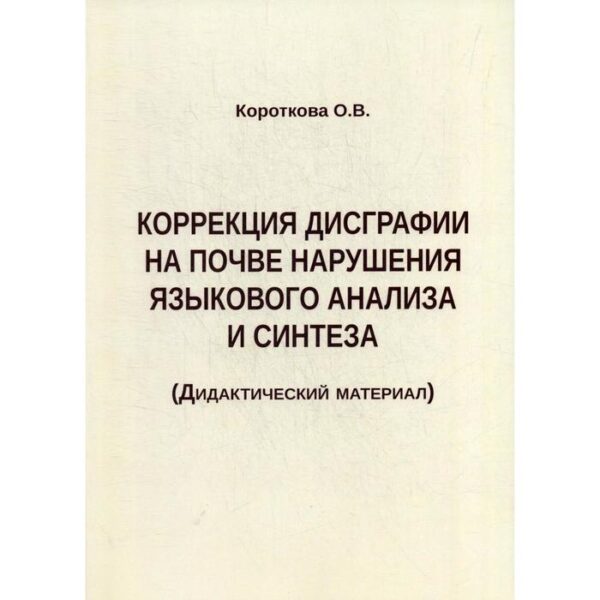 Коррекция дисграфии на почве нарушения языкового анализа и синтеза. Дидактический материал. Короткова О. В.