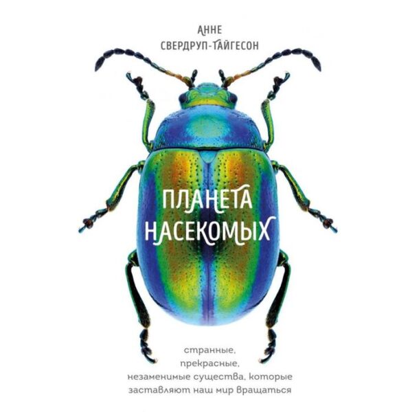 Планета насекомых: странные, прекрасные, незаменимые существа, которые заставляют наш мир вращаться. Свердруп-Тайгесон А.