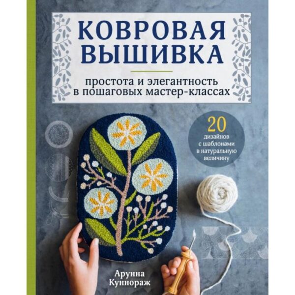 Ковровая вышивка. Простота и элегантность в пошаговых мастер-классах. Арунна Куннораж