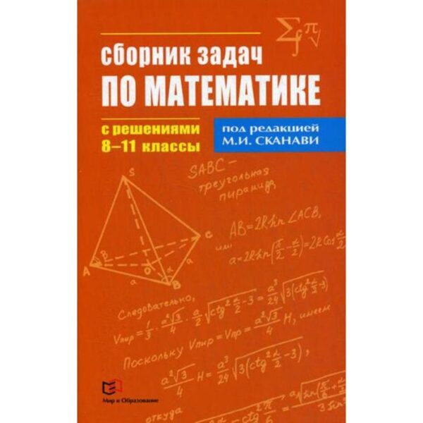 Сборник задач по математике с решениями. 8-11 кл. Под ред. Сканави М.И.