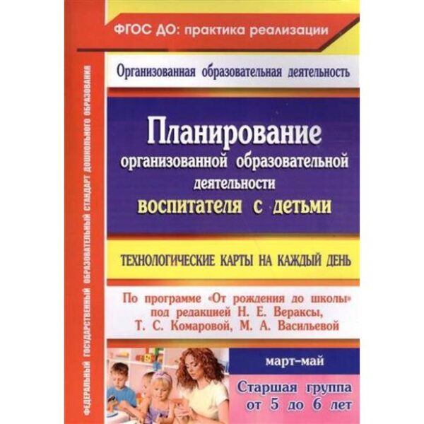 Планирование организованной образовательной деятельности воспитателя с детьми по программе «От рождения до школы». Март-май. Старшая группа от 5 до 6 лет. Лободина Н. В.