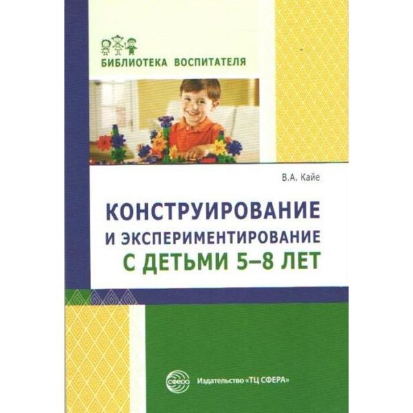 Методическое пособие (рекомендации). Конструирование и экспериментирование с детьми 5-8 лет. Кайе В. А.