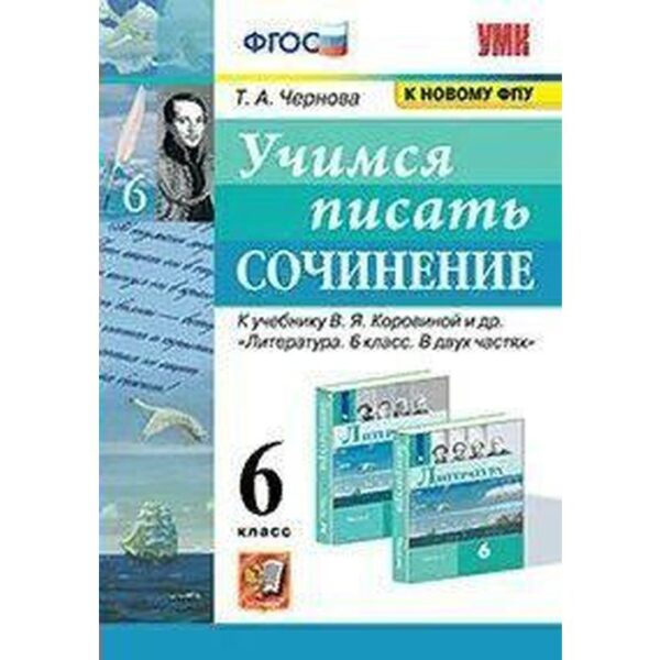 Сочинения. ФГОС. Учимся писать сочинение к учебнику В. Я. Коровиной, к новому ФПУ 6 класс. Чернова Т. А.